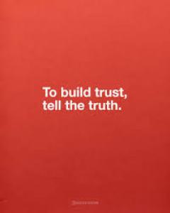 to build trust - tell the truth 