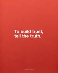 to build trust - tell the truth 