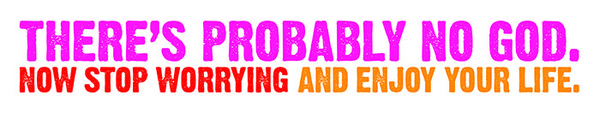 "There's probably no God. Now stop worrying and enjoy your life."